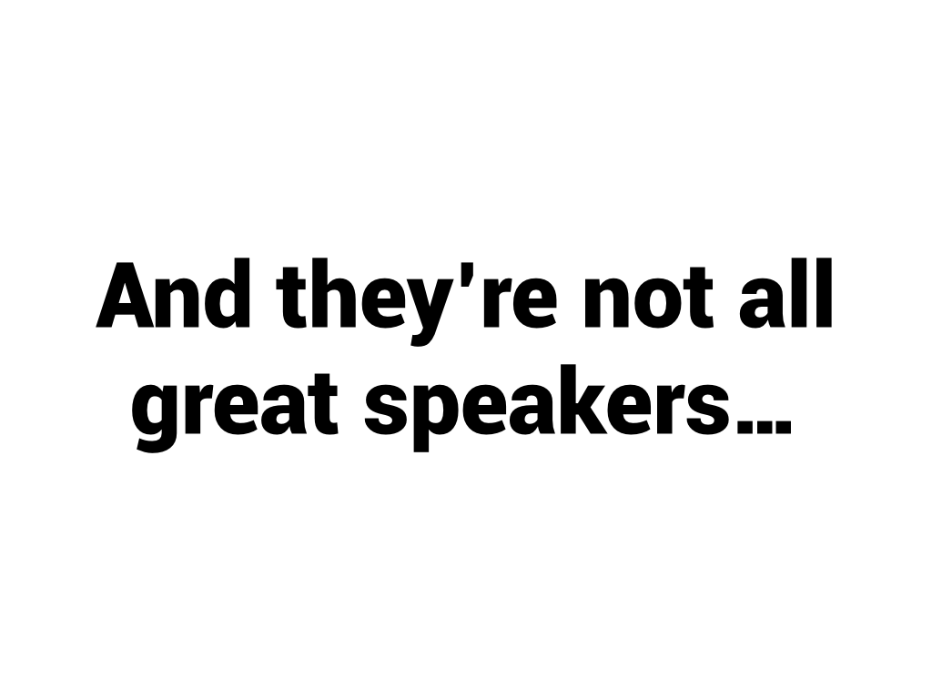 And they're not all great speakers...