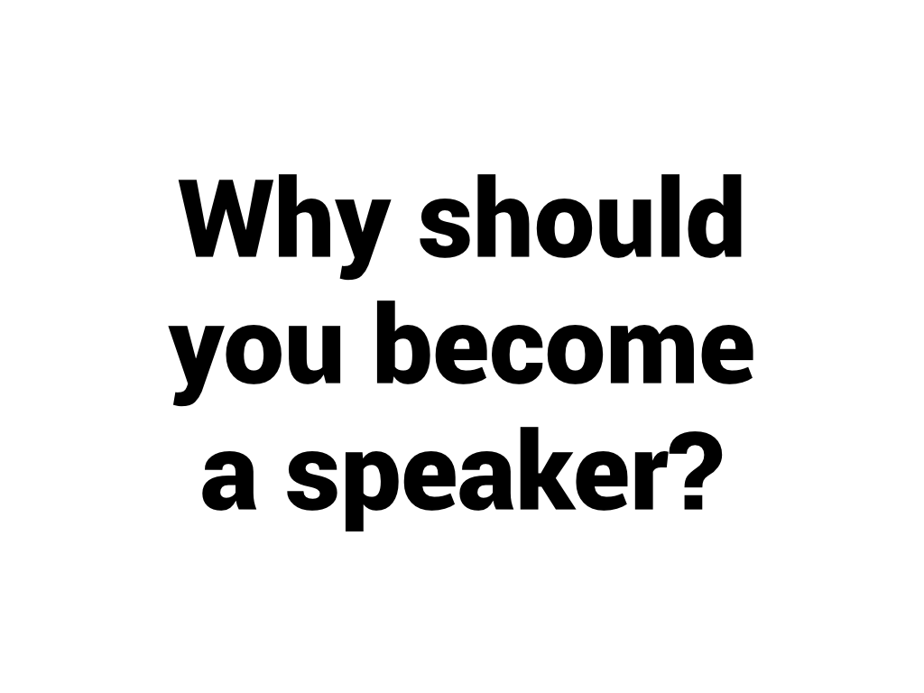 Why should you become a speaker?
