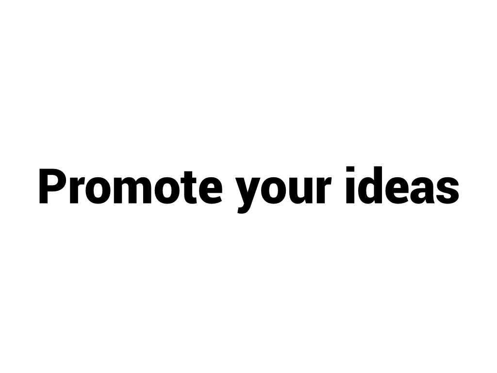Promote your ideas