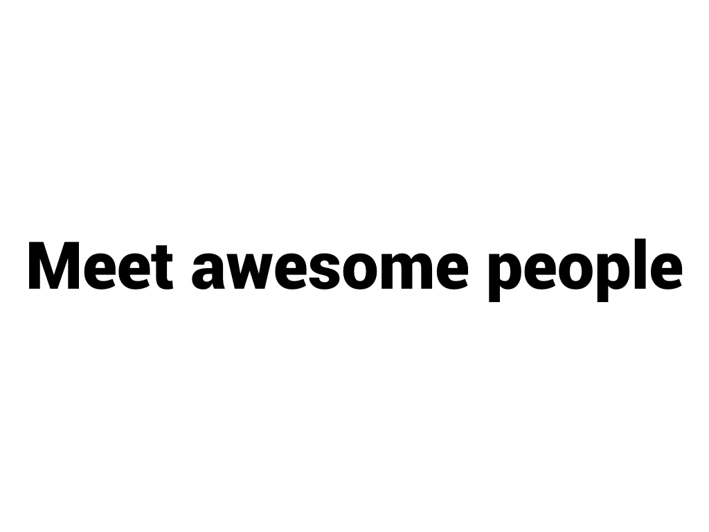 Meet awesome people