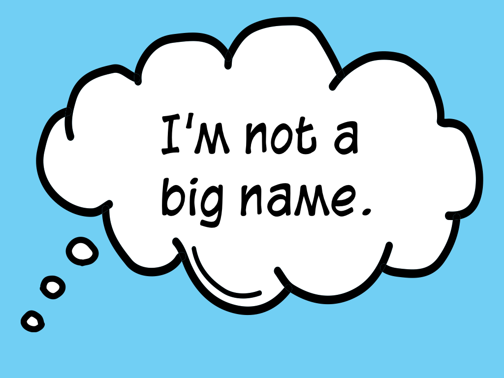 I'm not a big name.