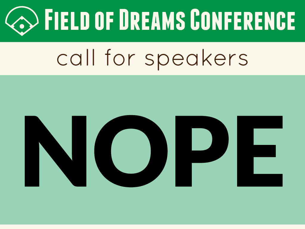 Field of Dreams Conference call for speakers. NOPE.