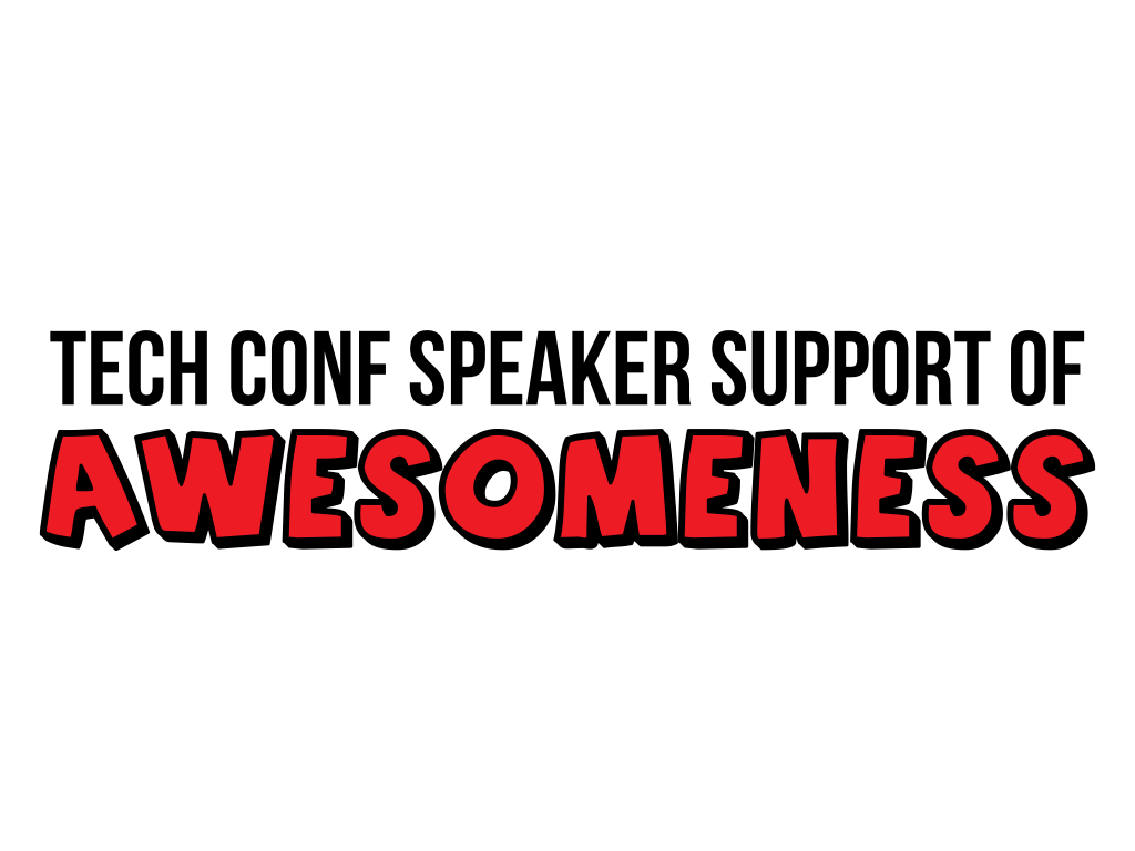 Tech conf speaker support of awesomeness.