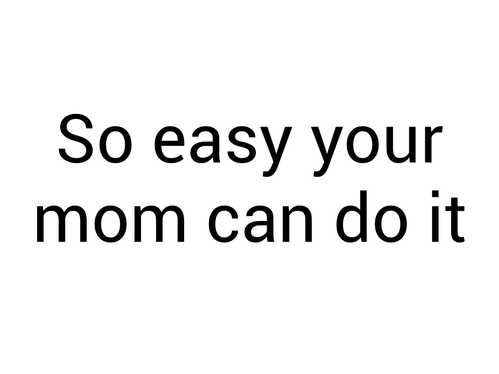 So easy your mom can do it.