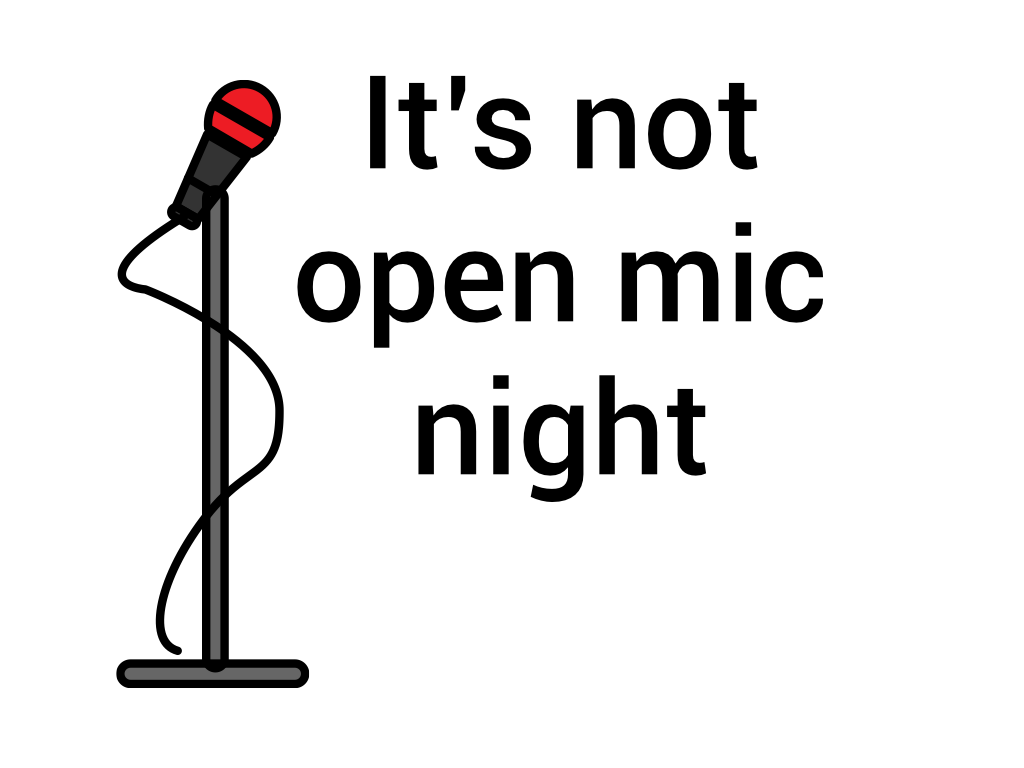 It's not open mic night.