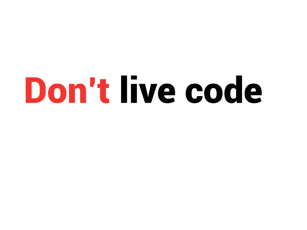 Don't live code.