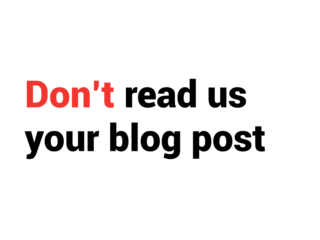 Don't read us your blog post.
