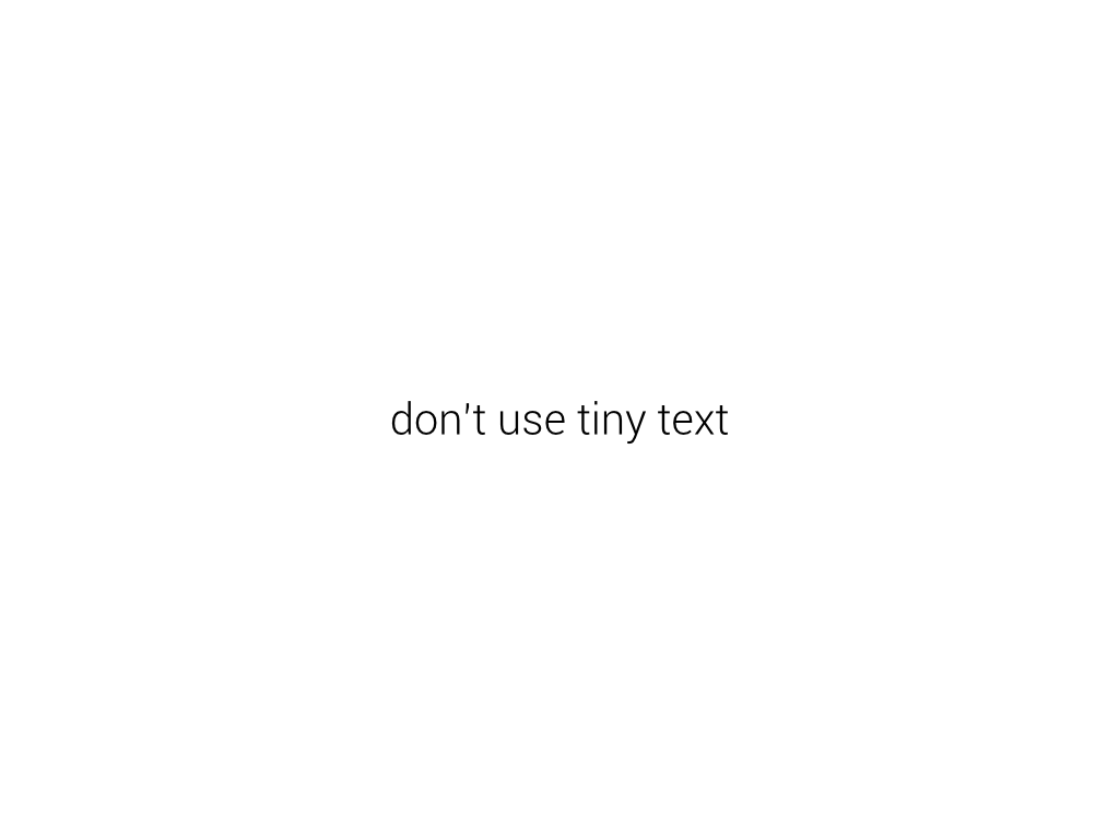 Don't use tiny text
