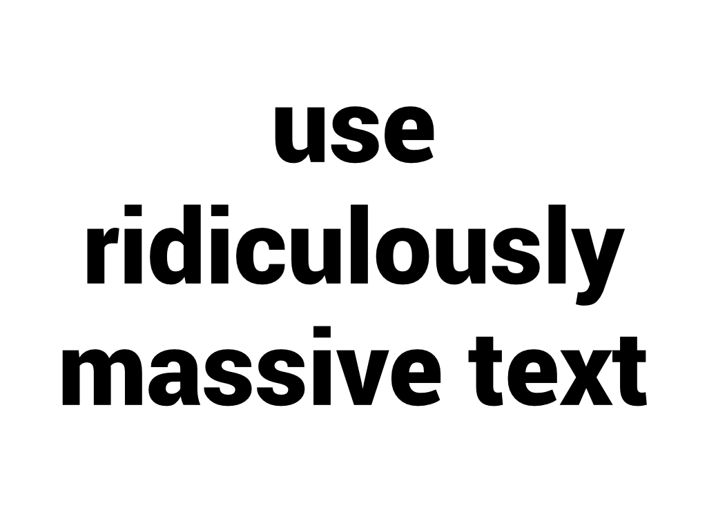 Use ridiculous massive text