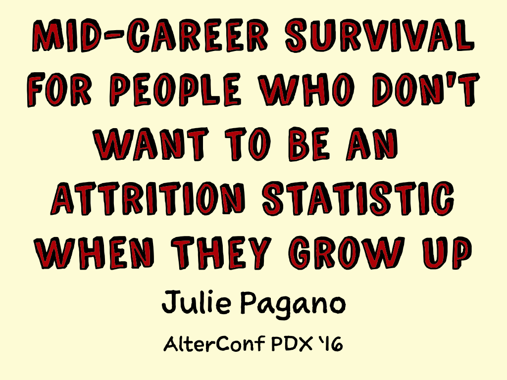 Slide content: Mid-Career Survival for People Who Don't Want to be an Attrition Statistic When They Grow Up. Julie Pagano. AlterConf PDX '16