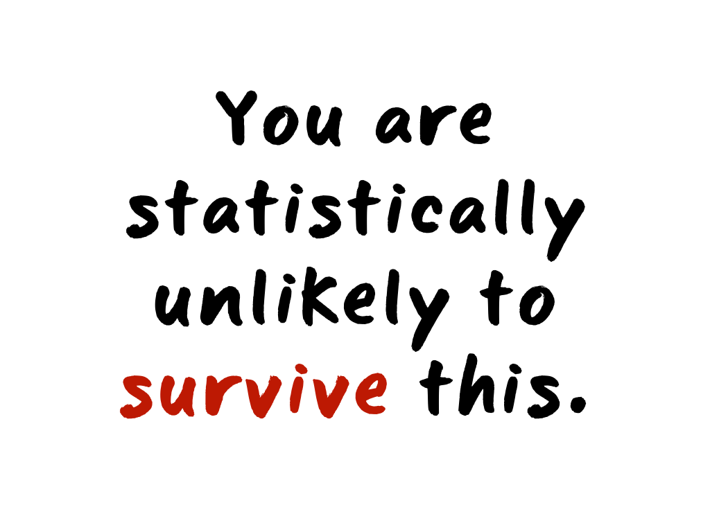 Slide content: You are statistically unlikely to survive this.