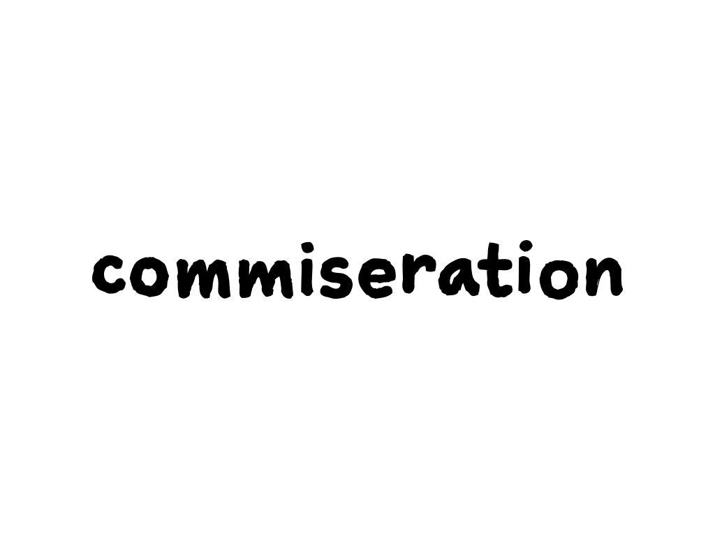 Slide content: commiseration