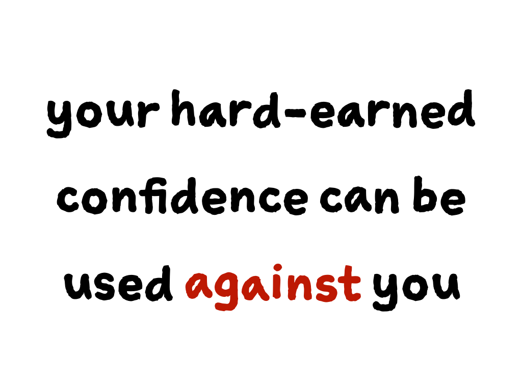 Slide content: your hard-earned confidence can be used against you
