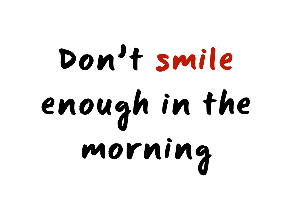 Slide content: Don't smile enough in the morning.