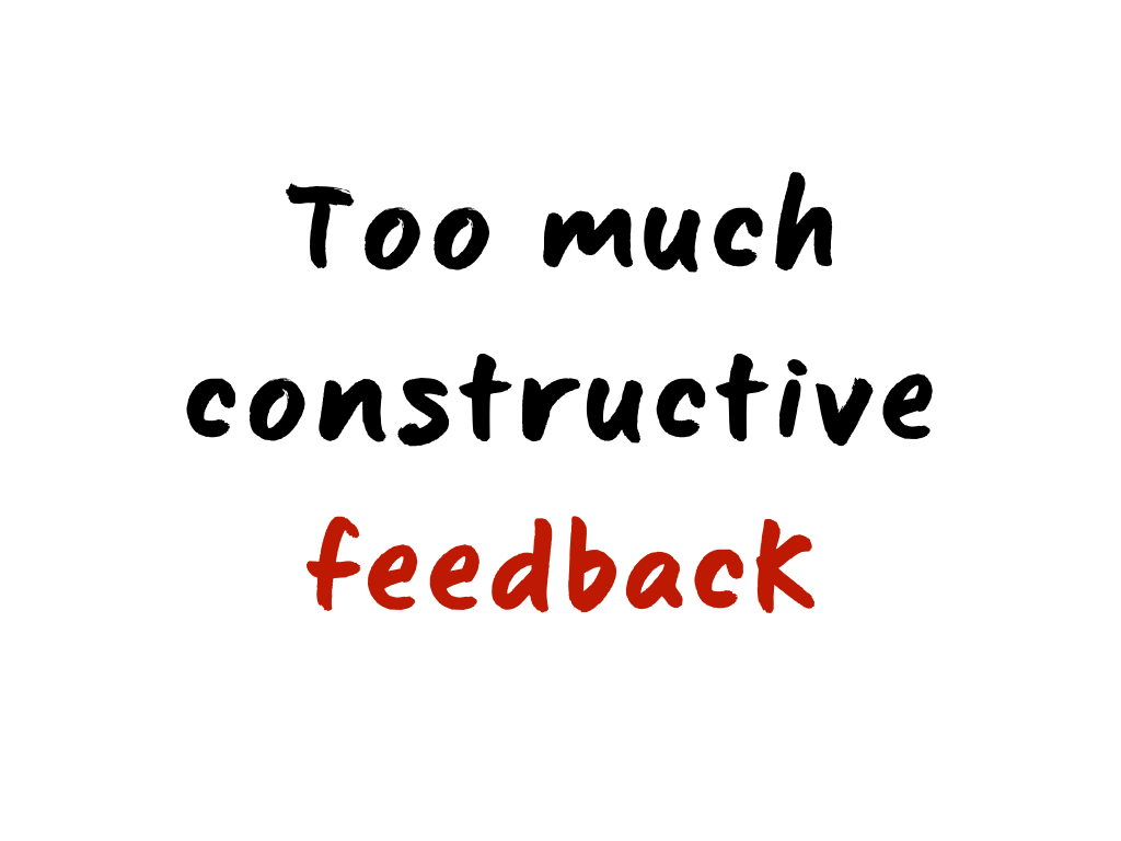 Slide content: Too much constructive feedback.