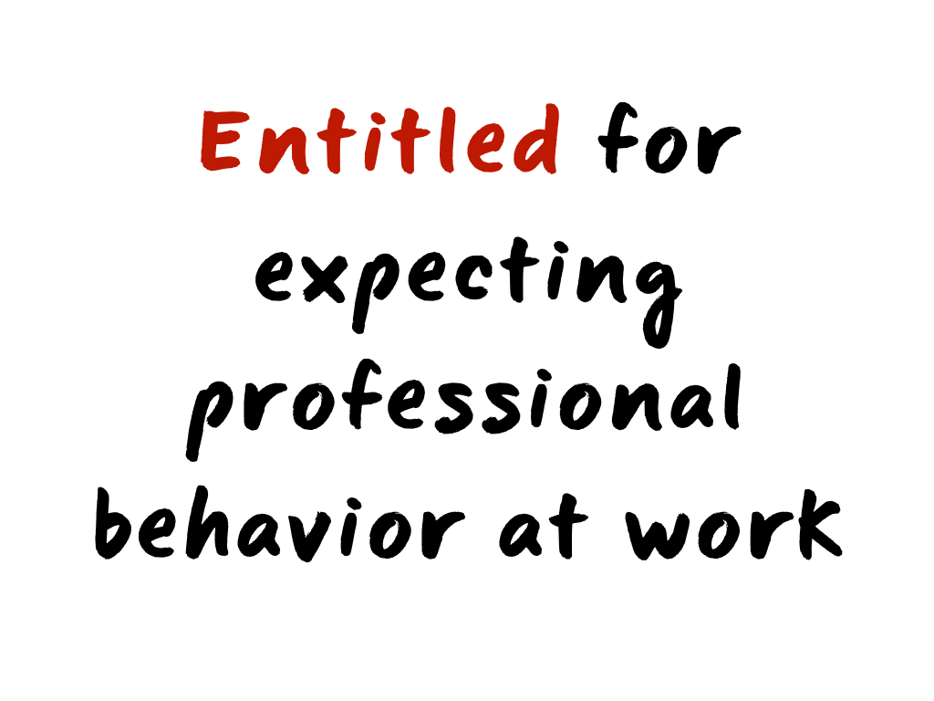 Slide content: Entitled for expecting professional behavior at work.