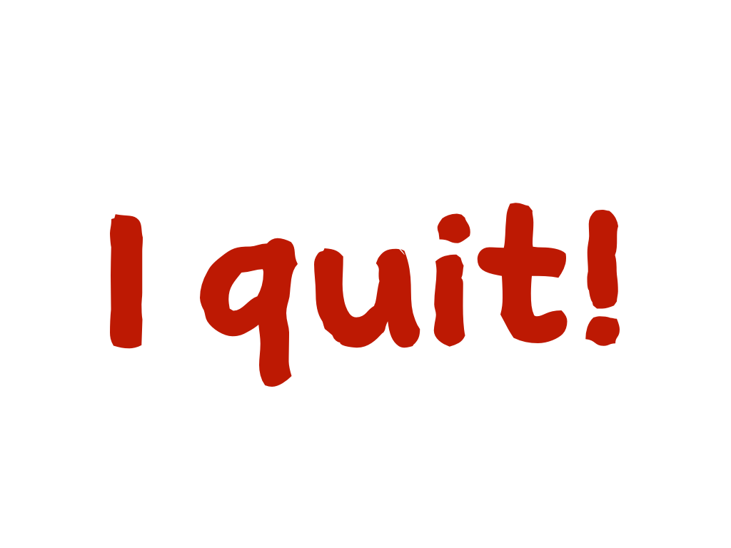 Slide content: I quit!
